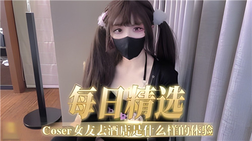 每日精选COSER女友去酒店是什么样的体验